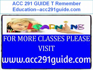 ACC 291 GUIDE T Remember Education--acc291guide.com