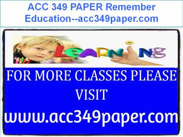ACC 349 PAPER Remember Education--acc349paper.com