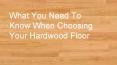 What You Need to Know When Choosing Your Hardwood Floor PowerPoint PPT Presentation