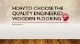 How to Choose the Quality Engineered Wooden Flooring PowerPoint PPT Presentation
