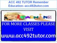 ACC 492 TUTOR Remember Education--acc492tutor.com
