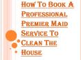 Why one Should Hire the Premier Maid Service? PowerPoint PPT Presentation