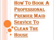 Why one Should Hire the Premier Maid Service?