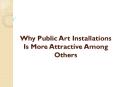 Why Public Art Installations Is More Attractive Among Others PowerPoint PPT Presentation