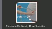 Why Treatment For Obesity Home Remedies Is Essential?