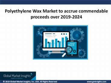 Polyethylene Wax Market to accrue commendable proceeds over 2019-2024