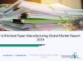 Worldwide Unfinished Paper Manufacturing Market 2019 – 2022 Global Analysis PowerPoint PPT Presentation