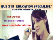 BUS 315 Education Specialist / snaptutorial.com