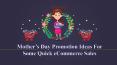 Great Ideas for Mother’s Day Promotion in eCommerce Business (1)