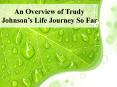 An Overview of Trudy Johnson’s Life Journey So Far PowerPoint PPT Presentation