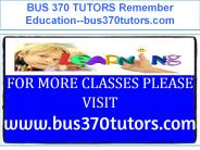 BUS 370 TUTORS Remember Education--bus370tutors.com