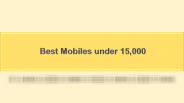 Best Mobiles under 15,000