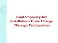 Contemporary Art Installations Drive Change Through Participation PowerPoint PPT Presentation