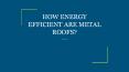 HOW ENERGY EFFICIENT ARE METAL ROOFS? PowerPoint PPT Presentation