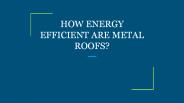 HOW ENERGY EFFICIENT ARE METAL ROOFS?