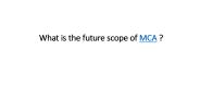 What is the future scope of MCA ?