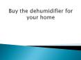 Buy the dehumidifier for your home