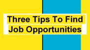 Three Tips To Find Job Opportunities
