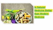 Is Natural Medicine Better than Modern Medicine?