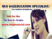 BUS 642 Education Specialist / snaptutorial.com