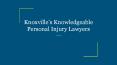 Knoxville’s Knowledgeable Personal Injury Lawyers PowerPoint PPT Presentation