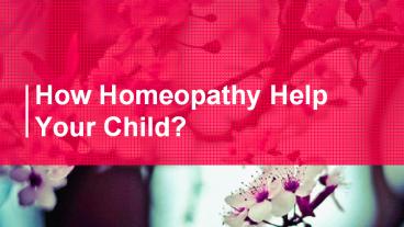 How homeopathy help your child? presentation | free to download