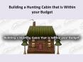 Building a Hunting Cabin that is Within your Budget PowerPoint PPT Presentation