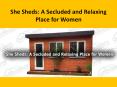 She Sheds: A Secluded and Relaxing Place for Women PowerPoint PPT Presentation