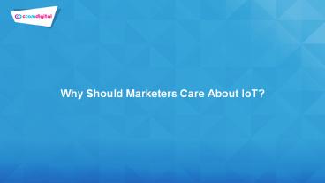 Why should marketers care about IoT?
