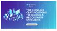 Top 3 Online certifications to Become A Blockchain Specialist PowerPoint PPT Presentation