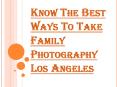 What is so Special in taking Family Photography Los Angeles? PowerPoint PPT Presentation