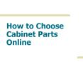 How to Choose Cabinet Parts Online PowerPoint PPT Presentation