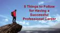 5 Things to Follow for Having a Successful Professional Career PowerPoint PPT Presentation