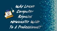 Why Leave Computer Repairs Newcastle Wide To A Professional?