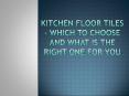 Kitchen Floor Tiles - Which to Choose and What Is the Right One for You PowerPoint PPT Presentation