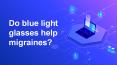 Do blue light glasses help migraines PowerPoint PPT Presentation