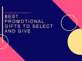 Best Promotional Gifts to Select and Give and Benefits