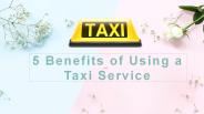 5 Benefits of Using a Taxi Service