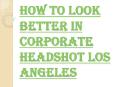 What are the Common Tips for Taking Corporate Headshots? PowerPoint PPT Presentation