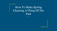 How To Make Spring Cleaning A Thing Of The Past PowerPoint PPT Presentation