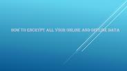 How to Encrypt All Your Online and Offline Data