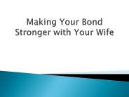 Making Your Bond Stronger with Your Wife