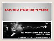 Do you know Danking vs Vaping