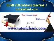 BUSN 258 Enhance teaching - tutorialrank.com