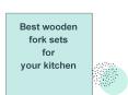 Best Wooden Fork Sets for Your Kitchen PowerPoint PPT Presentation