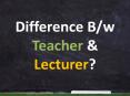 Difference between Teacher and Lecturer PowerPoint PPT Presentation