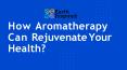 How Aromatherapy Can Rejuvenate Your Health? PowerPoint PPT Presentation