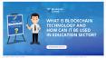 What is Blockchain Technology, and how can it Be Used in the Education sector? PowerPoint PPT Presentation