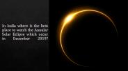 In India where is the best place to watch the Annular Solar Eclipse which occur in December 2019? (1)