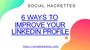 6 Ways to Improve your LinkedIn Profile